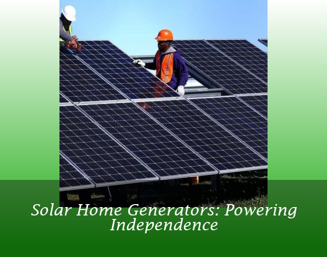 Solar Home Generators: Powering Independence